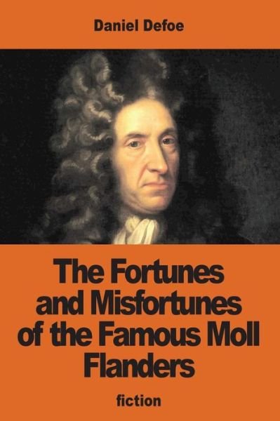 The Fortunes and Misfortunes of the Famous Moll Flanders - Daniel Defoe - Bøger - Createspace Independent Publishing Platf - 9781540384416 - 15. november 2016
