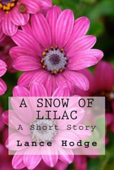 A Snow of Lilac - Lance Hodge - Książki - CreateSpace Independent Publishing Platf - 9781540780416 - 3 grudnia 2016