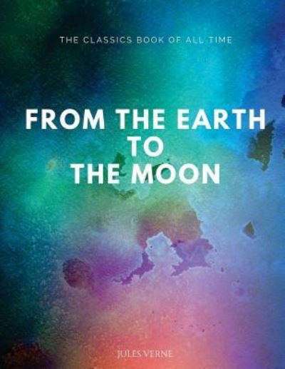 From the Earth to the Moon - Jules Verne - Böcker - Createspace Independent Publishing Platf - 9781547062416 - 1 juni 2017