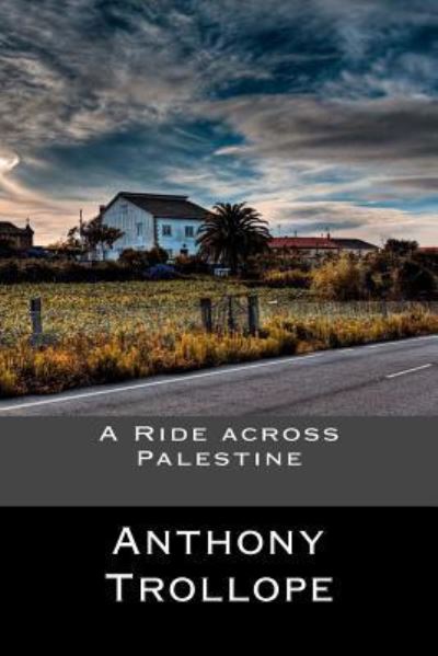 A Ride Across Palestine - Anthony Trollope - Książki - Createspace Independent Publishing Platf - 9781548234416 - 19 czerwca 2017