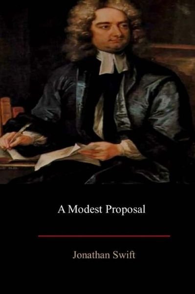 A Modest Proposal - Jonathan Swift - Libros - Createspace Independent Publishing Platf - 9781548320416 - 13 de julio de 2017
