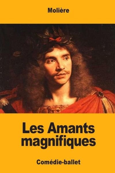 Les Amants magnifiques - Moliere - Livres - Createspace Independent Publishing Platf - 9781548416416 - 29 juin 2017
