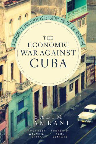 Cover for Salim Lamrani · The Economic War Against Cuba: A Historical and Legal Perspective on the U.S. Blockade (Hardcover Book) (2013)