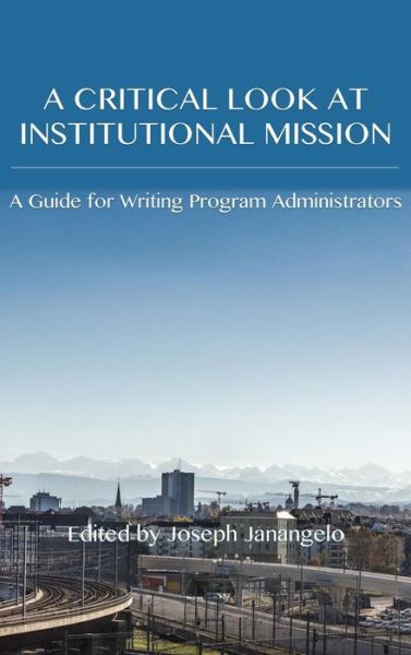Cover for Critical Look at Institutional Mission A Guide for Writing Program Administrators (Hardcover Book) (2016)