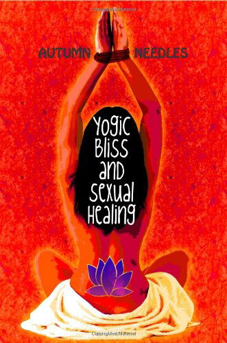 Cover for Autumn Needles · Yogic Bliss and Sexual Healing (Paperback Book) (2010)