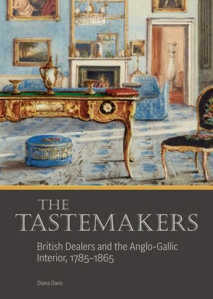Cover for Diana Davis · The Tastemakers - British Dealers and the Anglo-Gallic Interior, 1785-1865 - Getty Publications - (Yale) (Gebundenes Buch) (2020)
