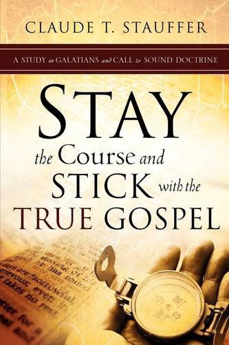 Cover for Claude T. Stauffer · Stay the Course and Stick with the True Gospel (Paperback Book) (2009)