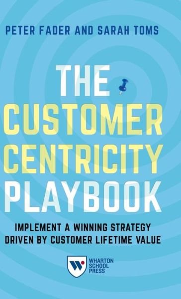 Cover for Peter Fader · The Customer Centricity Playbook: Implement a Winning Strategy Driven by Customer Lifetime Value (Hardcover Book) (2018)