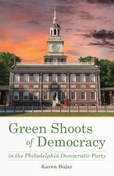 Cover for Karen Bojar · Green Shoots of Democracy within the Philadelphia Democratic Party (Pocketbok) (2016)
