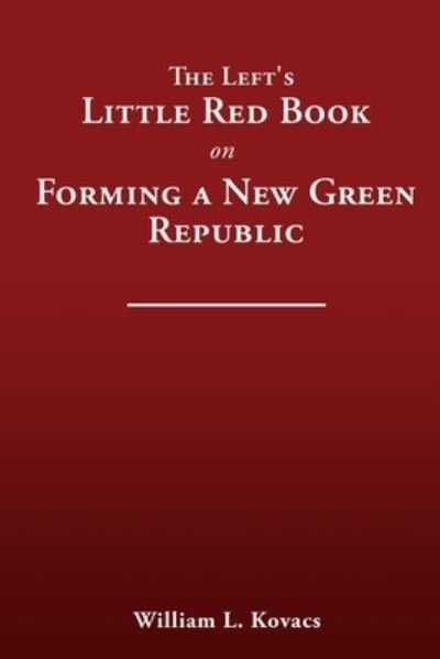 Cover for William L Kovacs · The Left's Little Red Book on Forming a New Green Republic (Paperback Book) (2020)