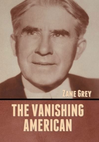 Cover for Zane Grey · The Vanishing American (Hardcover Book) (2022)