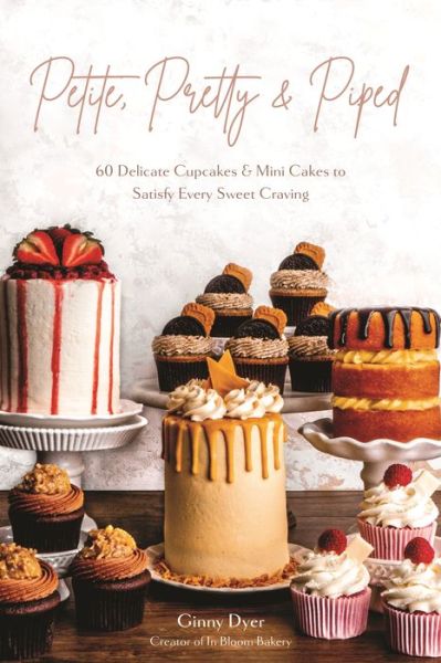 Cover for Ginny Dyer · Petite, Pretty &amp; Piped: 60 Delicate Cupcakes and Mini Cakes to Satisfy Every Sweet Craving (Paperback Book) (2023)