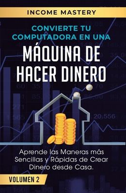 Cover for Income Mastery · Convierte Tu Computadora en Una Maquina de Hacer Dinero (Hardcover Book) (2019)