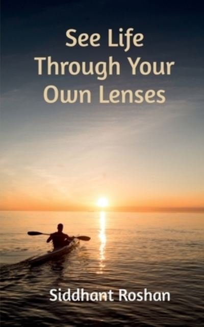 Cover for Siddhant Roshan · See Life Through Your Own Lenses (Book) (2020)