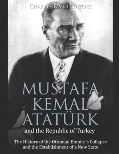 Cover for Charles River Editors · Mustafa Kemal Ataturk and the Republic of Turkey (Pocketbok) (2019)
