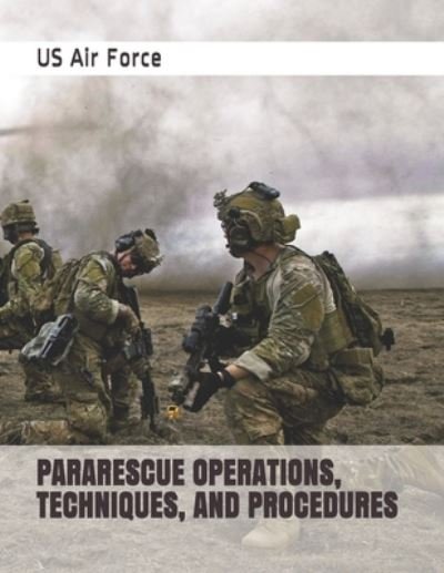 Pararescue Operations, Techniques, and Procedures - Us Air Force - Bücher - Independently Published - 9781674245416 - 11. Dezember 2019