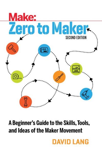 Cover for David Lang · Zero to Maker 2e: A Beginner's Guide to the Skills, Tools, and Ideas of the Maker Movement (Paperback Bog) [2 New edition] (2017)