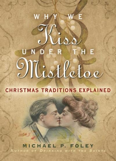 Cover for Michael P. Foley · Why We Kiss under the Mistletoe: Christmas Traditions Explained (Gebundenes Buch) (2022)