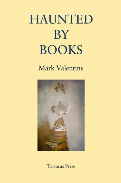 Haunted by Books - Mark Valentine - Books - Independently Published - 9781717959416 - August 21, 2018