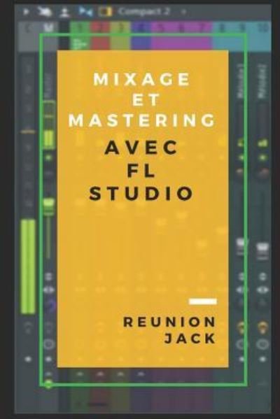 Cover for Reunion Jack · Mixage Et Mastering Avec FL Studio (Paperback Bog) (2018)
