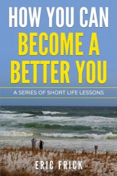 How You Can Become a Better You - Eric R Frick - Bücher - Frick Industries LLC - 9781733009416 - 15. Juli 2019