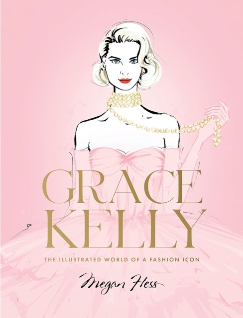 Cover for Megan Hess · Grace Kelly: The Illustrated World of a Fashion Icon (Inbunden Bok) (2023)