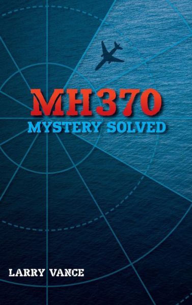 Cover for Larry Vance · MH370: Mystery Solved (Inbunden Bok) (2018)