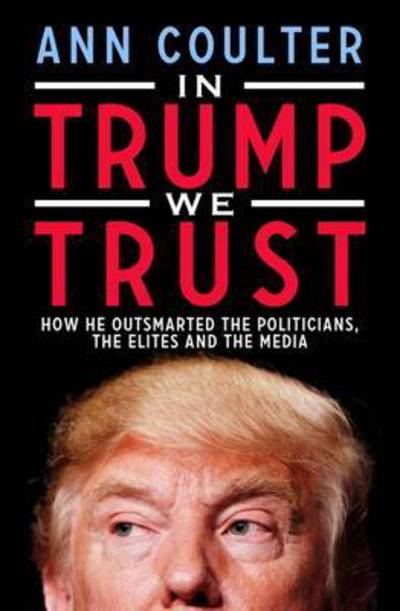 Cover for Ann Coulter · In Trump We Trust: How He Outsmarted the Politicians, the Elites and the Media (Paperback Book) (2016)