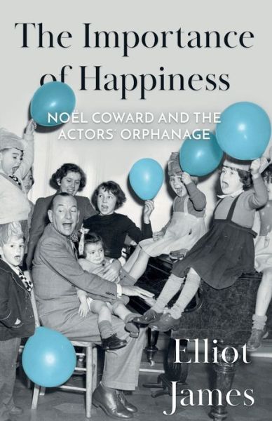 Cover for Elliot James · The Importance of Happiness: Noel Coward and the Actors’ Orphanage (Paperback Book) (2020)