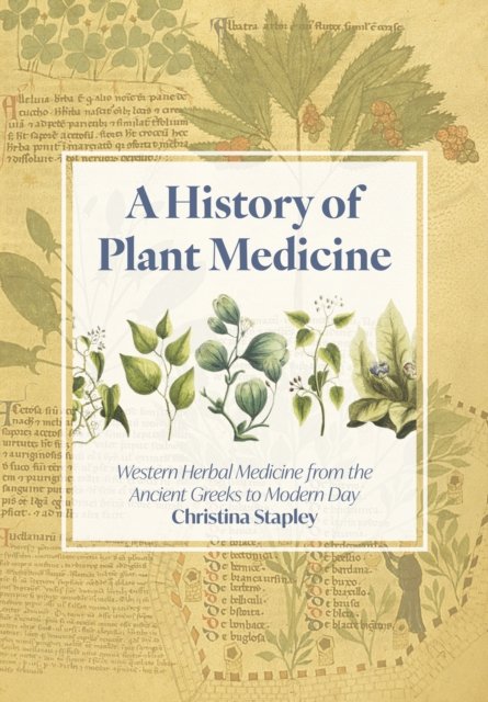 Cover for Christina Stapley · A History of Plant Medicine: Western Herbal Medicine from the Ancient Greeks to the Modern Day (Hardcover Book) (2023)
