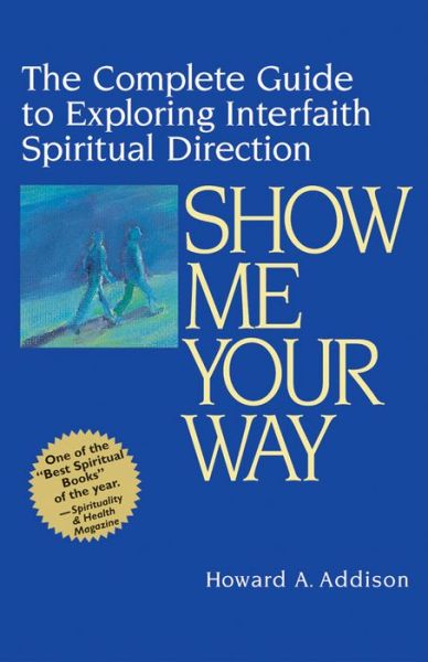 Cover for Howard Addison · Show Me Your Way: The Complete Guide to Exploring Interfaith Spiritual Direction (Paperback Book) (2001)