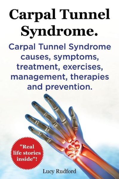 Cover for Lucy Rudford · Carpal Tunnel Syndrome. Carpal Tunnel Syndrome Causes, Symptoms, Treatment, Exercises, Management, Therapies and Prevention. Real Life Stories Inside! (Paperback Book) (2015)