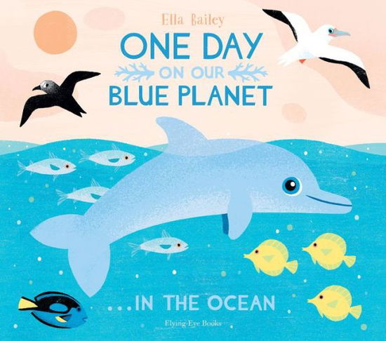 Cover for Ella Bailey · One Day On Our Blue Planet ...In the Ocean - One Day on Our Blue Planet (Hardcover Book) (2018)