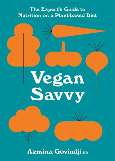 Cover for Azmina Govindji · Vegan Savvy: The Expert's Guide to Nutrition on a Plant-Based Diet (Paperback Book) (2020)