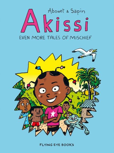 Akissi: Even More Tales of Mischief - Akissi - Marguerite Abouet - Kirjat - Flying Eye Books - 9781912497416 - lauantai 1. kesäkuuta 2019