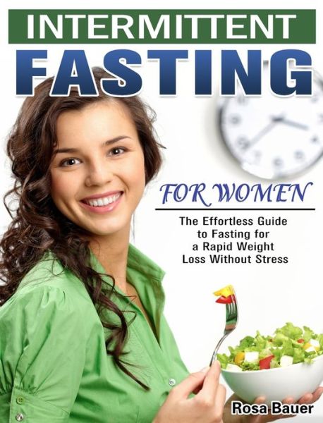 Cover for Rosa Bauer · Intermittent Fasting for Women: The Effortless Guide to Fasting for a Rapid Weight Loss Without Stress (Hardcover Book) (2019)