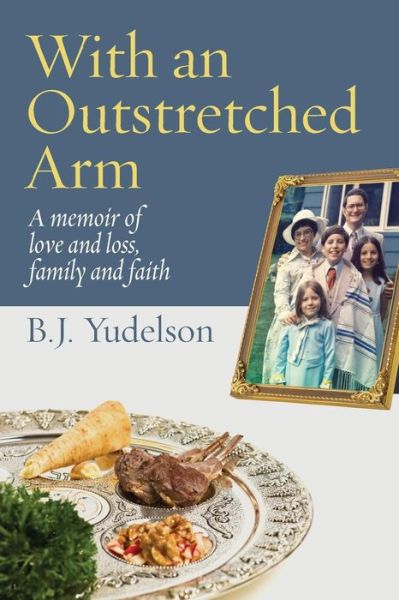 With an Outstretched Arm: a Memoir of Love and Loss, Family and Faith - B.j. Yudelson - Książki - Ben Yehuda Press - 9781934730416 - 4 listopada 2014