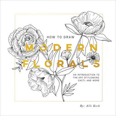 Cover for Alli Koch · How To Draw Modern Florals: An Introduction to the Art of Flowers, Cacti, and More (Paperback Book) (2017)