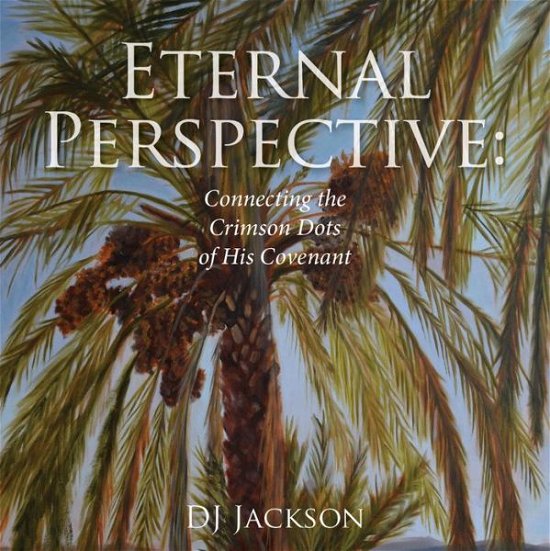 Cover for DJ Jackson · Eternal Perspective: Connecting the Crimson Dots of His Covenant (Taschenbuch) (2018)