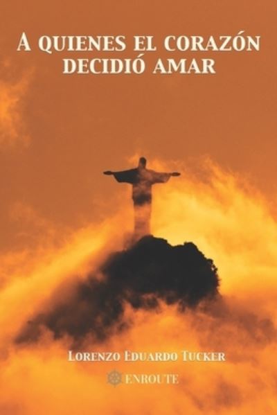 A Quienes el Corazon Decidio Amar - Lorenzo Eduardo Tucker Solt - Books - En Route Books & Media - 9781952464416 - April 23, 2021