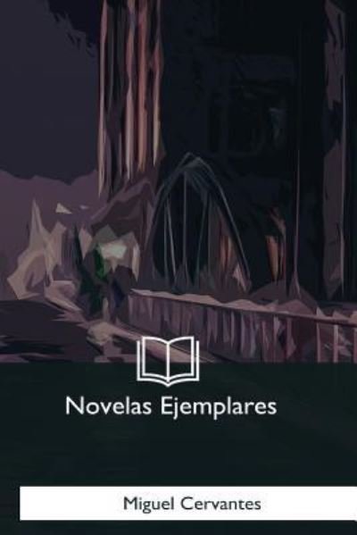 Novelas Ejemplares - Miguel de Cervantes - Bücher - Createspace Independent Publishing Platf - 9781981257416 - 7. Januar 2018