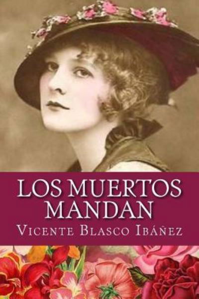 Los muertos mandan - Vicente Blasco Ibanez - Books - Createspace Independent Publishing Platf - 9781981608416 - December 11, 2017