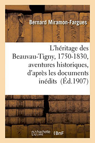 Cover for Miramon-fargues-b · L'héritage Des Beauvau-tigny, 1750-1830, Aventures Historiques, D'après Les Documents Inédits (Paperback Book) [French edition] (2014)