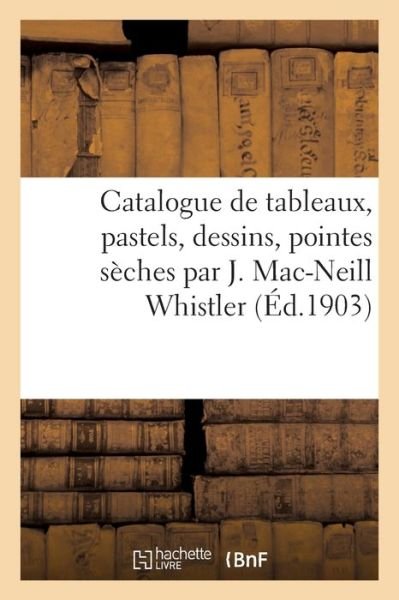 Cover for Georges Petit · Catalogue de Tableaux, Pastels, Dessins, Pointes Seches Par J. Mac-Neill Whistler (Paperback Bog) (2021)