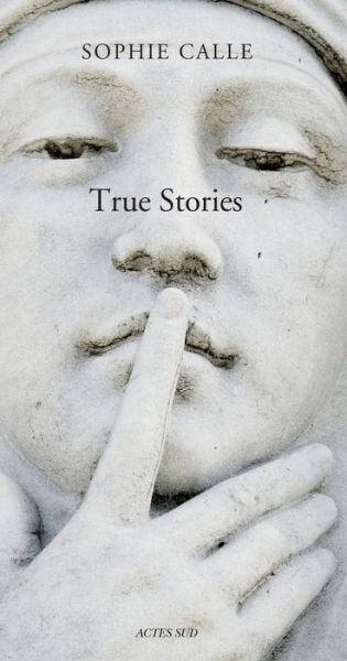 Cover for Calle, Sophie, Photographer · Sophie Calle - True Stories (Hardcover Book) (2013)