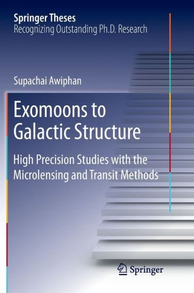 Cover for Supachai Awiphan · Exomoons to Galactic Structure: High Precision Studies with the Microlensing and Transit Methods - Springer Theses (Paperback Book) [Softcover reprint of the original 1st ed. 2018 edition] (2019)
