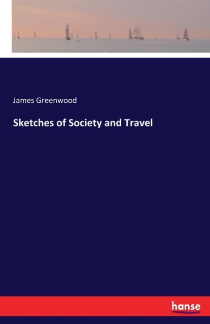 Cover for James Greenwood · Sketches of Society and Travel (Taschenbuch) (2017)