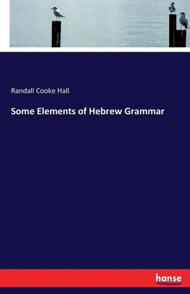 Some Elements of Hebrew Grammar - Hall - Livros -  - 9783337317416 - 9 de setembro de 2017