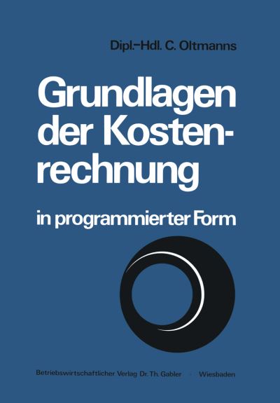 Cover for Christoph Oltmanns · Grundlagen Der Kostenrechnung in Programmierter Form (Paperback Book) [Softcover Reprint of the Original 1st 1974 edition] (1974)