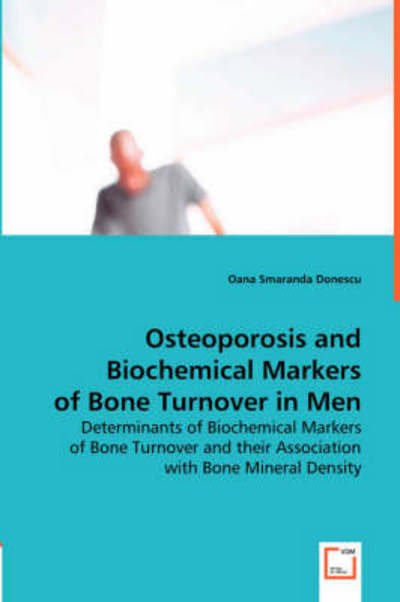 Cover for Oana Smaranda Donescu · Osteoporosis and Biochemical Markers of Bone Turnover in Men: Determinants of Biochemical Markers of Bone Turnover and Their Association with Bone Mineral Density (Pocketbok) (2008)
